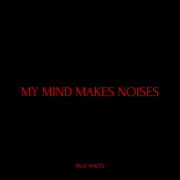 My Mind Makes Noises by Pale Waves